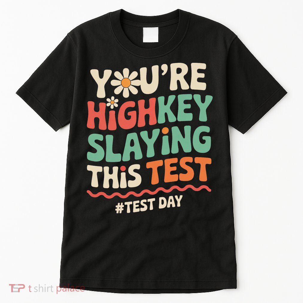 Test Day Youre Highkey Slaying This Test Teacher Tall T-Shirt