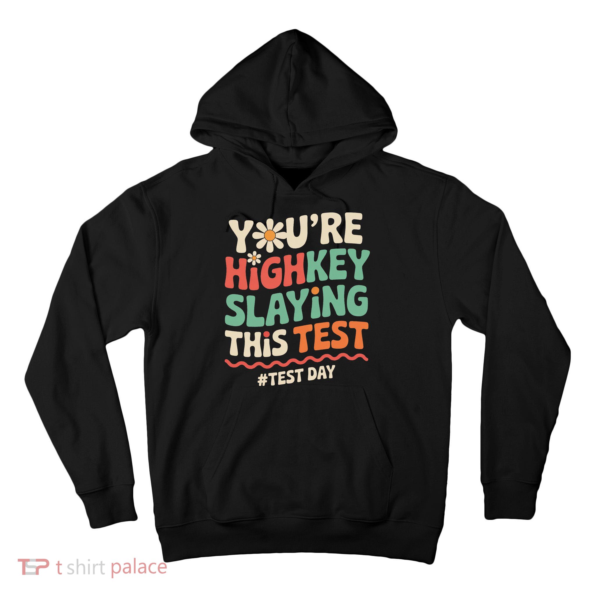 Test Day Youre Highkey Slaying This Test Teacher Tall Hoodie