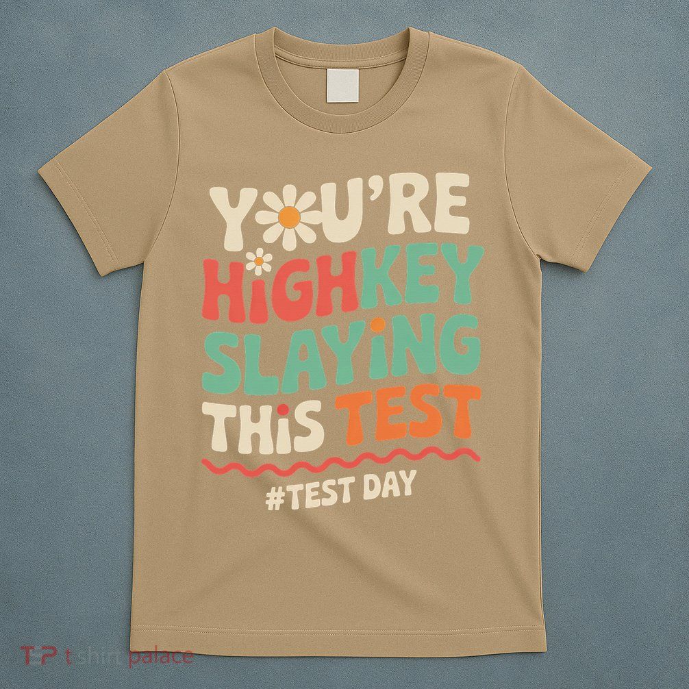 Test Day Youre Highkey Slaying This Test Teacher T-Shirt