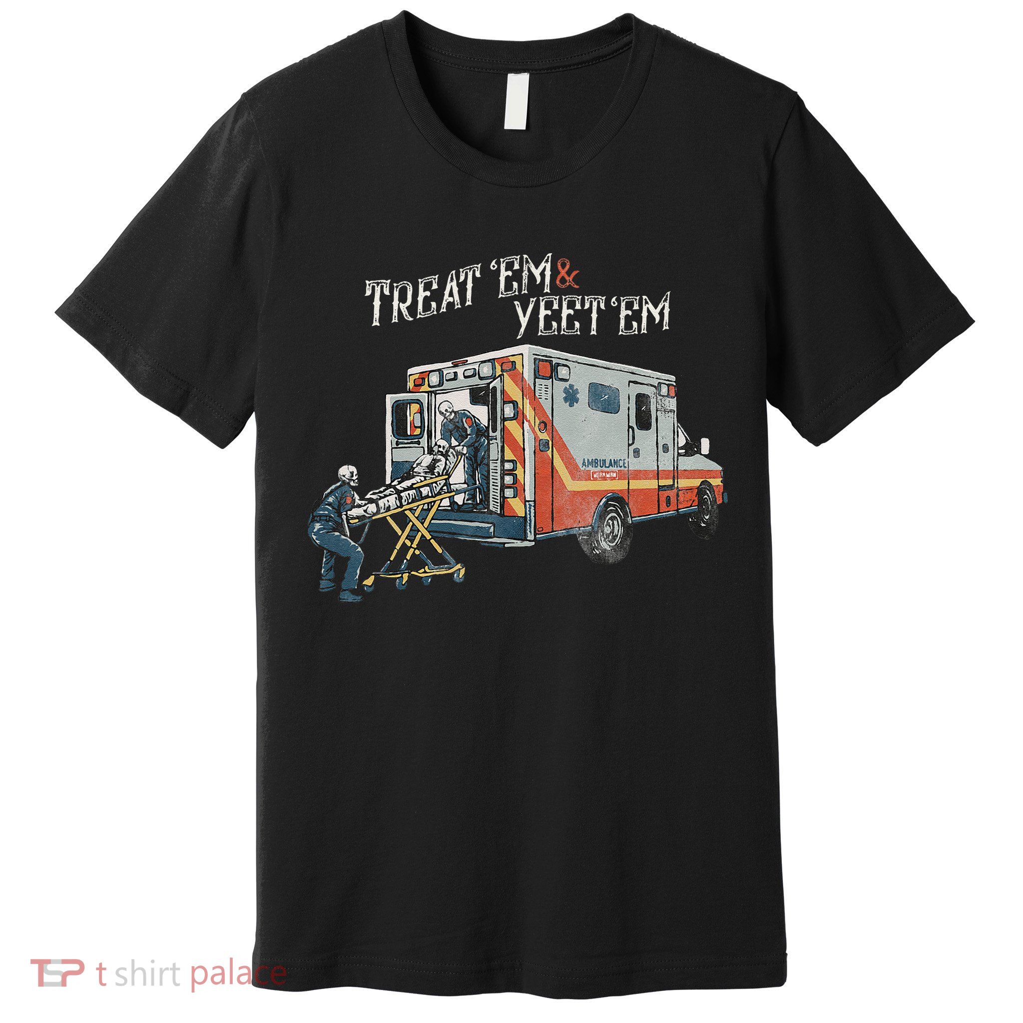 Treat Em And Yeet Em Skeleton Ambulance Funny Premium T-Shirt