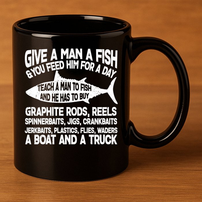 Teach A Man A Fish And He Has To Buy A Boat 11oz C Handle Ceramic Mug