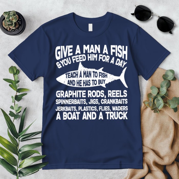 Teach A Man A Fish And He Has To Buy A Boat Premium T-Shirt