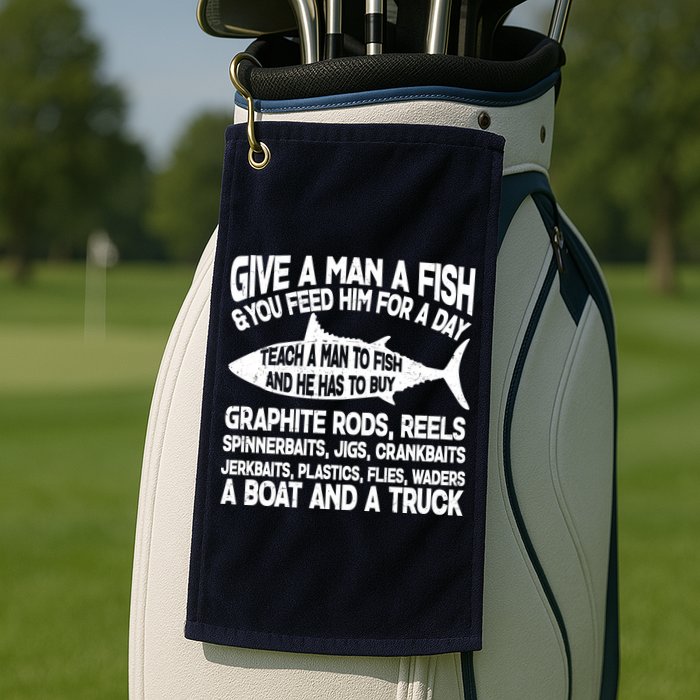 Teach A Man A Fish And He Has To Buy A Boat Golf Towel
