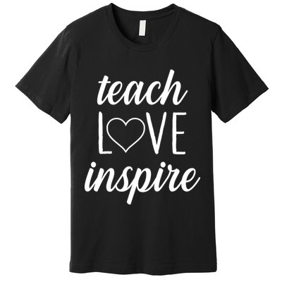 Teach Love Inspire Cute Gift For Teachers Premium T-Shirt
