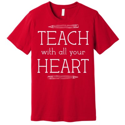 Teach With All Your Heart Premium T-Shirt