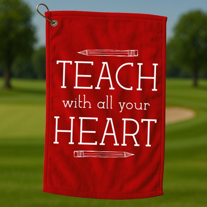 Teach With All Your Heart Golf Towel