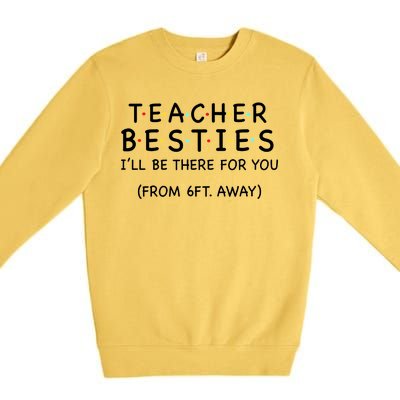 Teacher Besties I'll Be There For You 6ft Away Premium Crewneck Sweatshirt