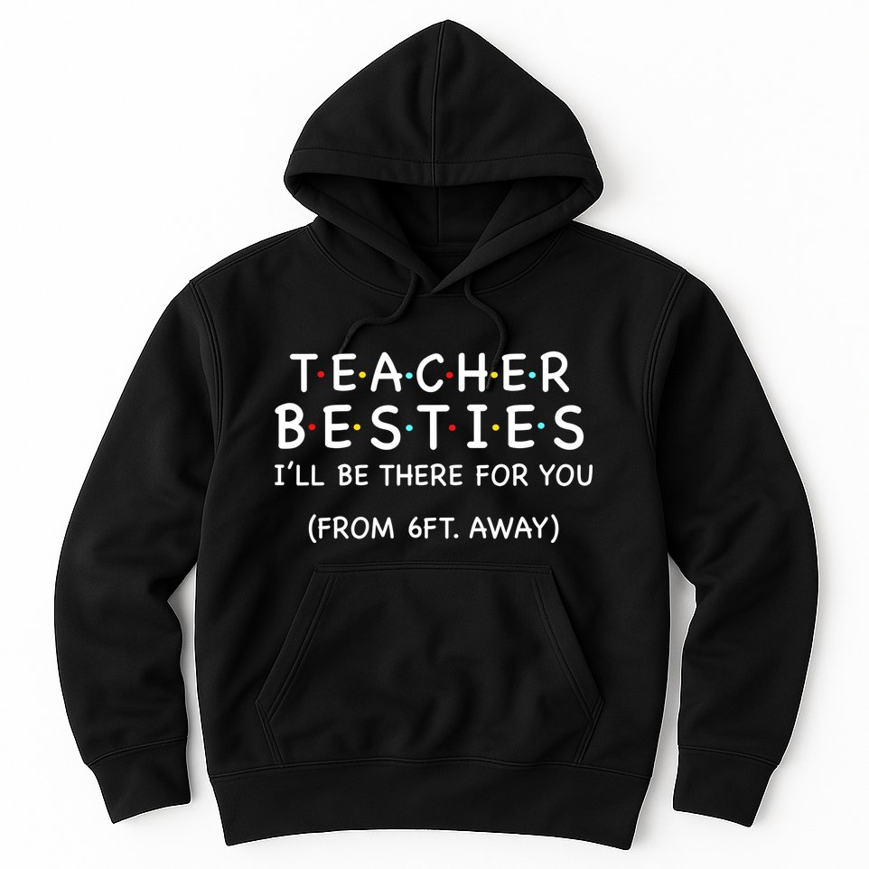Teacher Besties I'll Be There For You 6ft Away Hoodie