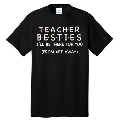 Teacher Besties I'll Be There For You 6ft Away Tall T-Shirt