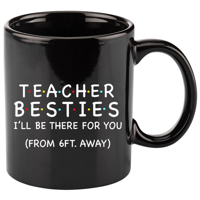 Teacher Besties I'll Be There For You 6ft Away 11oz C Handle Ceramic Mug