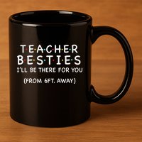 Teacher Besties I'll Be There For You 6ft Away 11oz C Handle Ceramic Mug