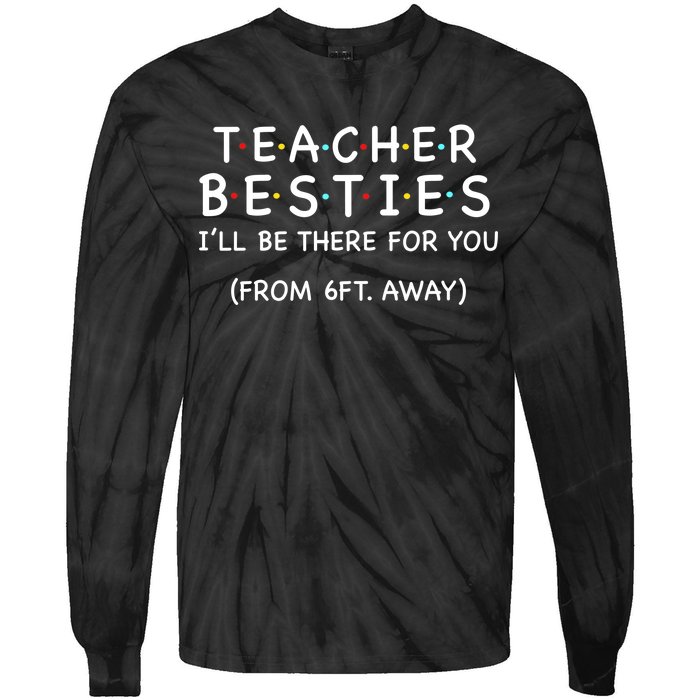 Teacher Besties I'll Be There For You 6ft Away Tie-Dye Long Sleeve Shirt