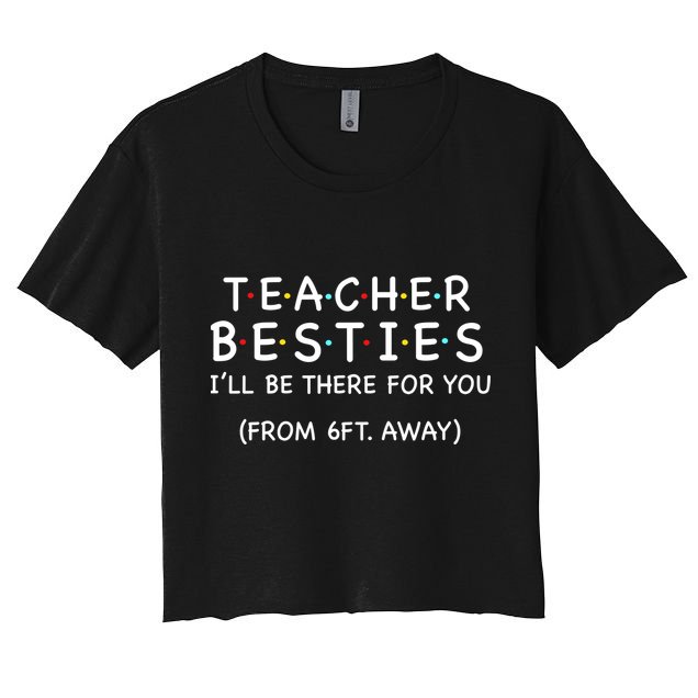 Teacher Besties I'll Be There For You 6ft Away Crop Top