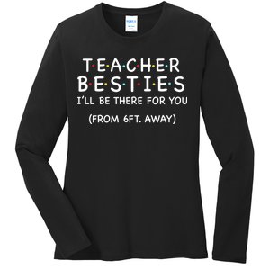 Teacher Besties I'll Be There For You 6ft Away Ladies Long Sleeve Shirt