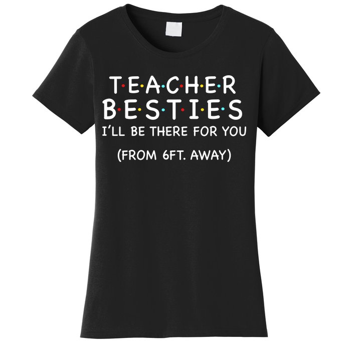 Teacher Besties I'll Be There For You 6ft Away Women's T-Shirt