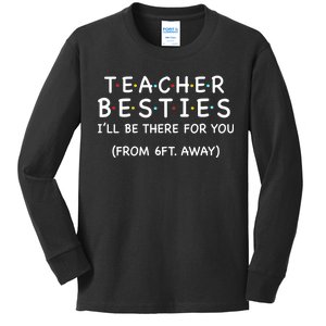 Teacher Besties I'll Be There For You 6ft Away Kids Long Sleeve Shirt