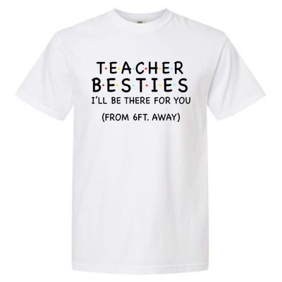 Teacher Besties I'll Be There For You 6ft Away Garment-Dyed Heavyweight T-Shirt