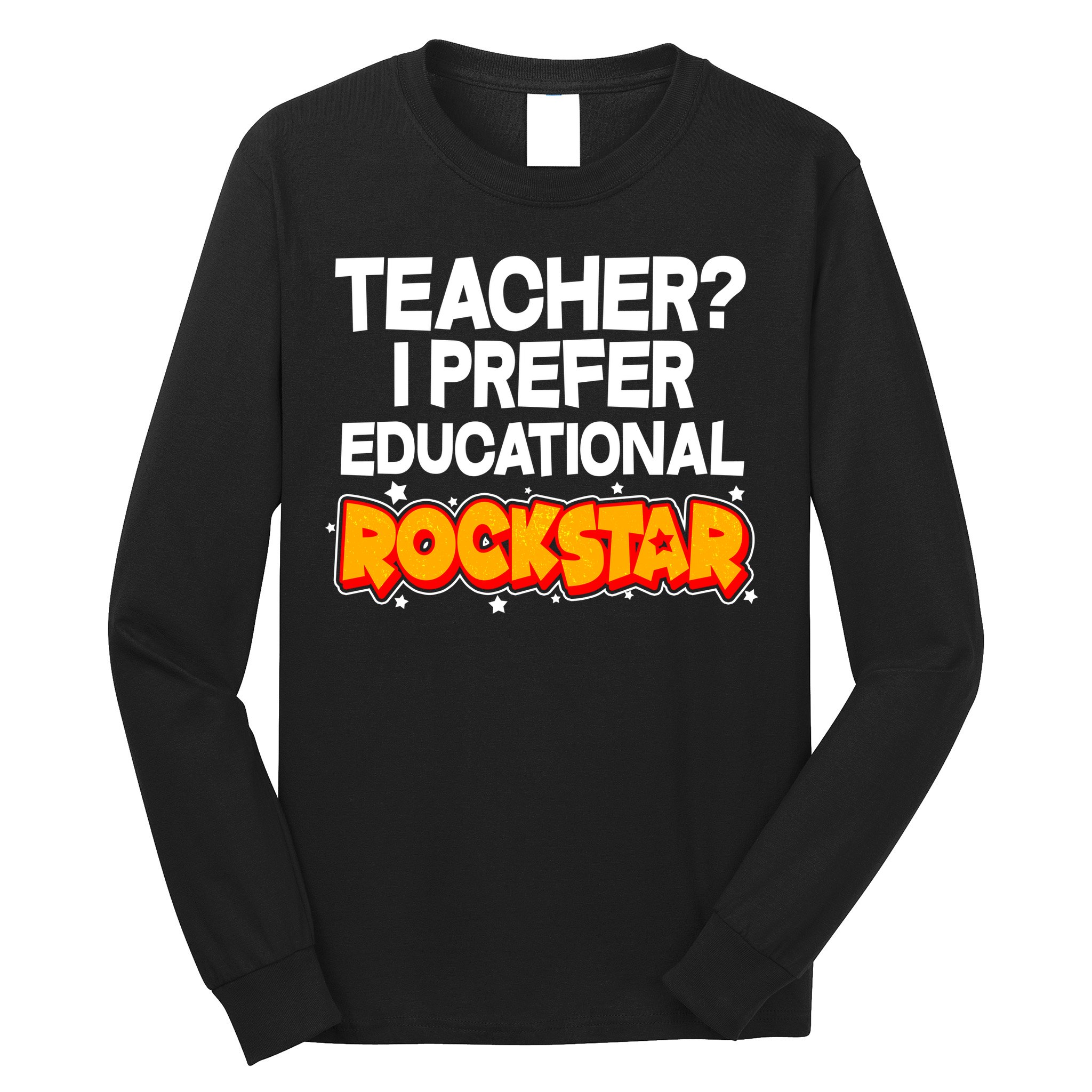 Teacher? I Prefer Educational Rockstar Long Sleeve Shirt