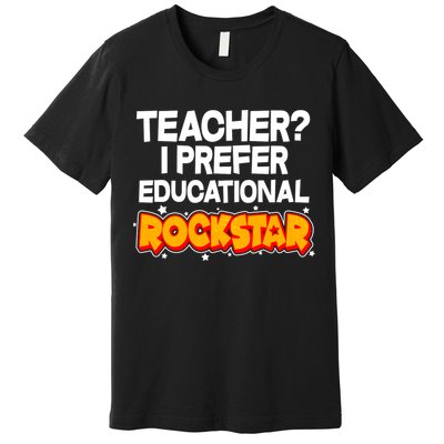 Teacher? I Prefer Educational Rockstar Premium T-Shirt