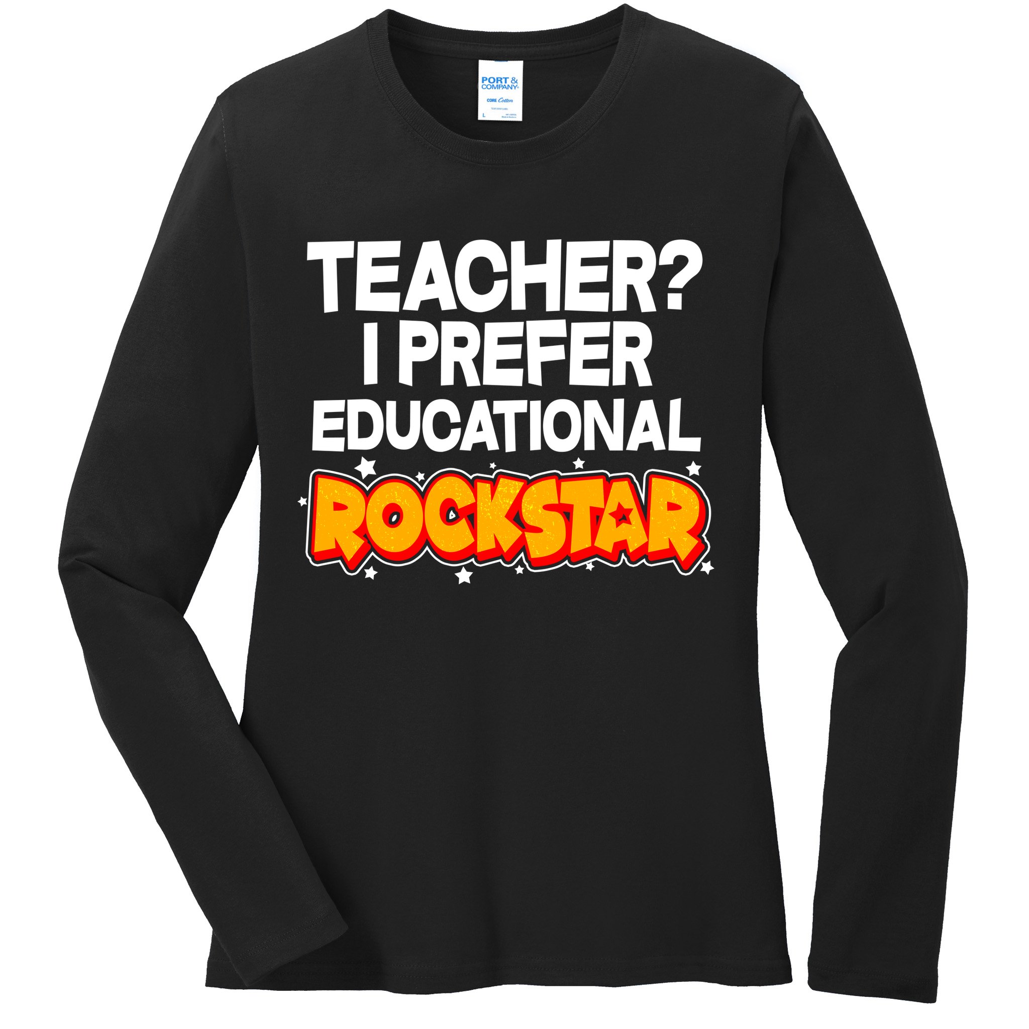 Teacher? I Prefer Educational Rockstar Ladies Long Sleeve Shirt