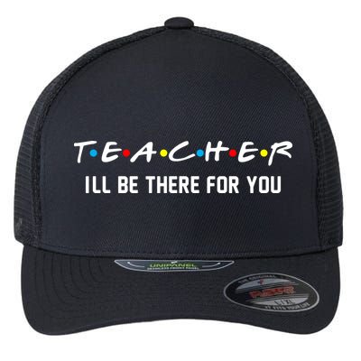 TEACHER I'll Be There For You Flexfit Unipanel Trucker Cap