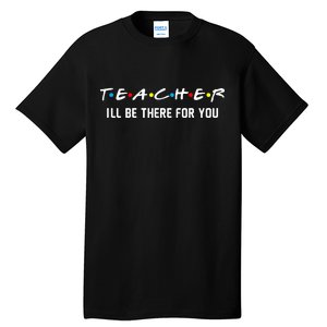 TEACHER I'll Be There For You Tall T-Shirt