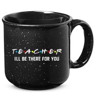 TEACHER I'll Be There For You 15oz Campfire Ceramic Mug