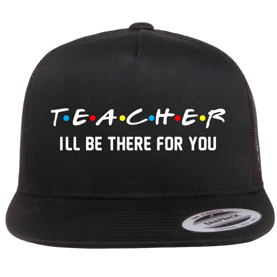 TEACHER I'll Be There For You Flat Bill Trucker Hat