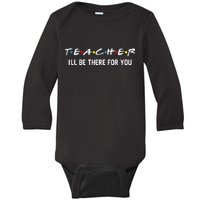 TEACHER I'll Be There For You Baby Long Sleeve Bodysuit