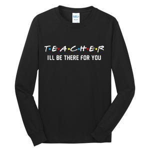 TEACHER I'll Be There For You Tall Long Sleeve T-Shirt