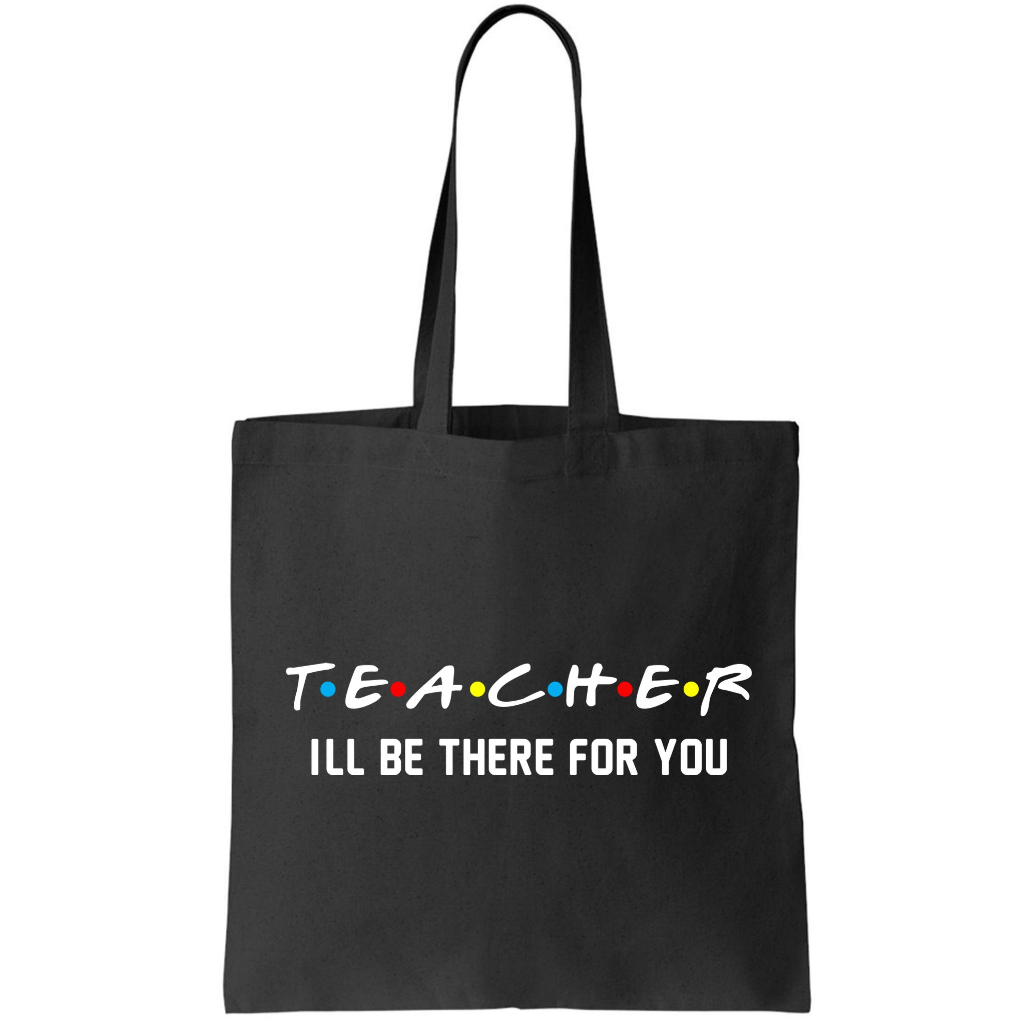 TEACHER I'll Be There For You Bag