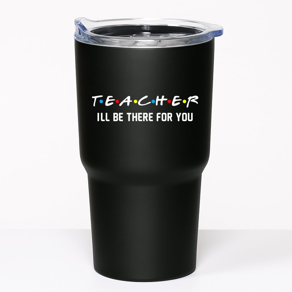 TEACHER I'll Be There For You Tumbler