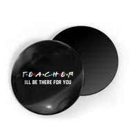 TEACHER I'll Be There For You Magnet