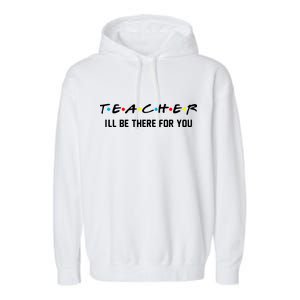 TEACHER I'll Be There For You Garment-Dyed Fleece Hoodie