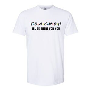 TEACHER I'll Be There For You Softstyle CVC T-Shirt