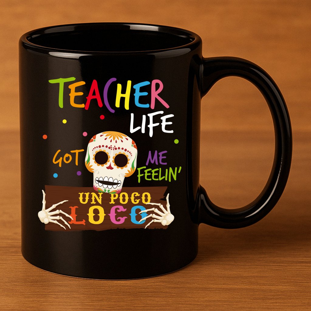 Teacher Life Got Me Feelin Un Poco Loco 11oz C Handle Ceramic Mug
