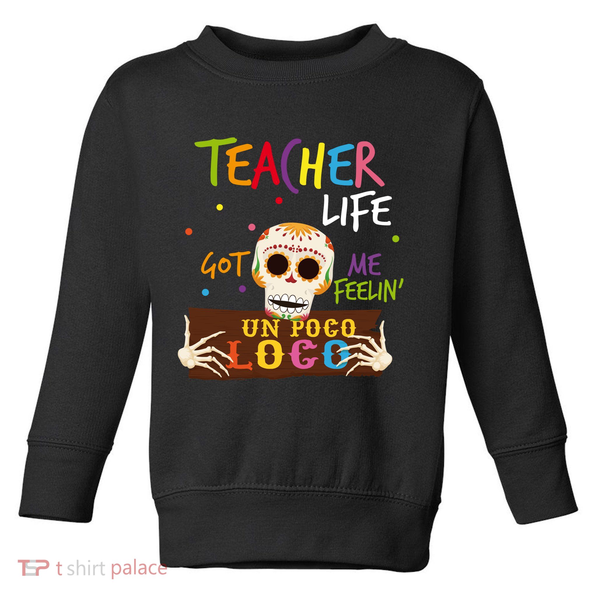 Teacher Life Got Me Feelin Un Poco Loco Toddler Sweatshirt