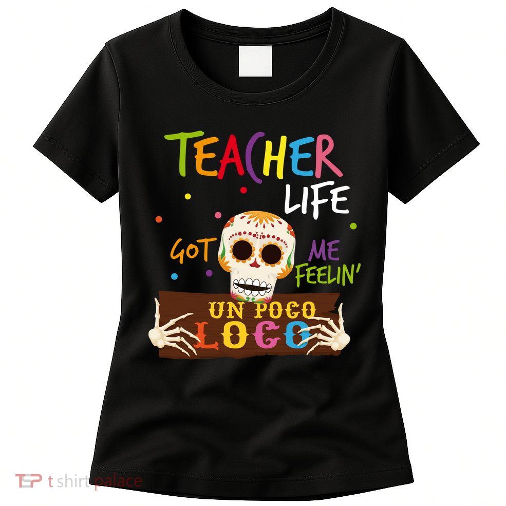 Teacher Life Got Me Feelin Un Poco Loco Womens T-Shirt
