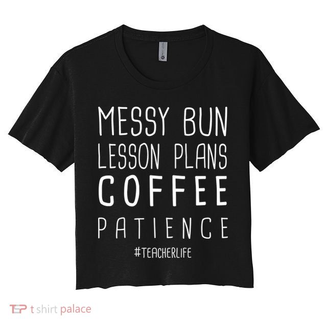 Teacher Life Messy Bun Lesson Plans Coffee Patience Crop Top