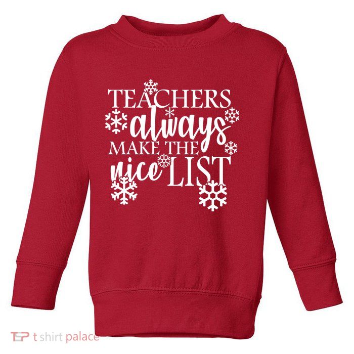 Teachers Always Make The Nice List Toddler Sweatshirt