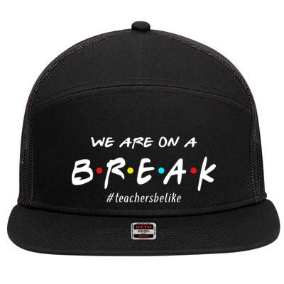 Teachers Be Like We Are On A Break 7 Panel Mesh Trucker Snapback Hat