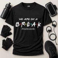 Teachers Be Like We Are On A Break Performance Shirt