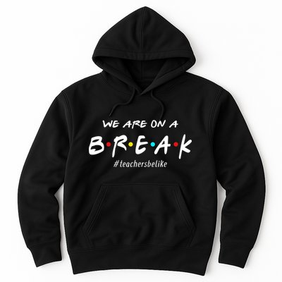 Teachers Be Like We Are On A Break Hoodie