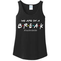 Teachers Be Like We Are On A Break Ladies Essential Tank