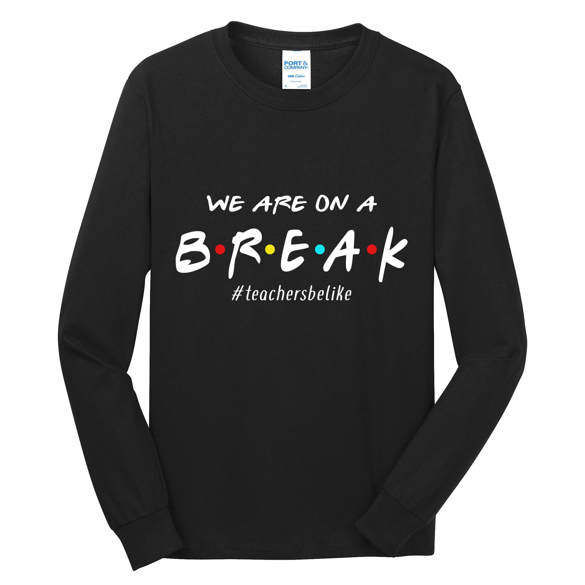 Teachers Be Like We Are On A Break Tall Long Sleeve T-Shirt
