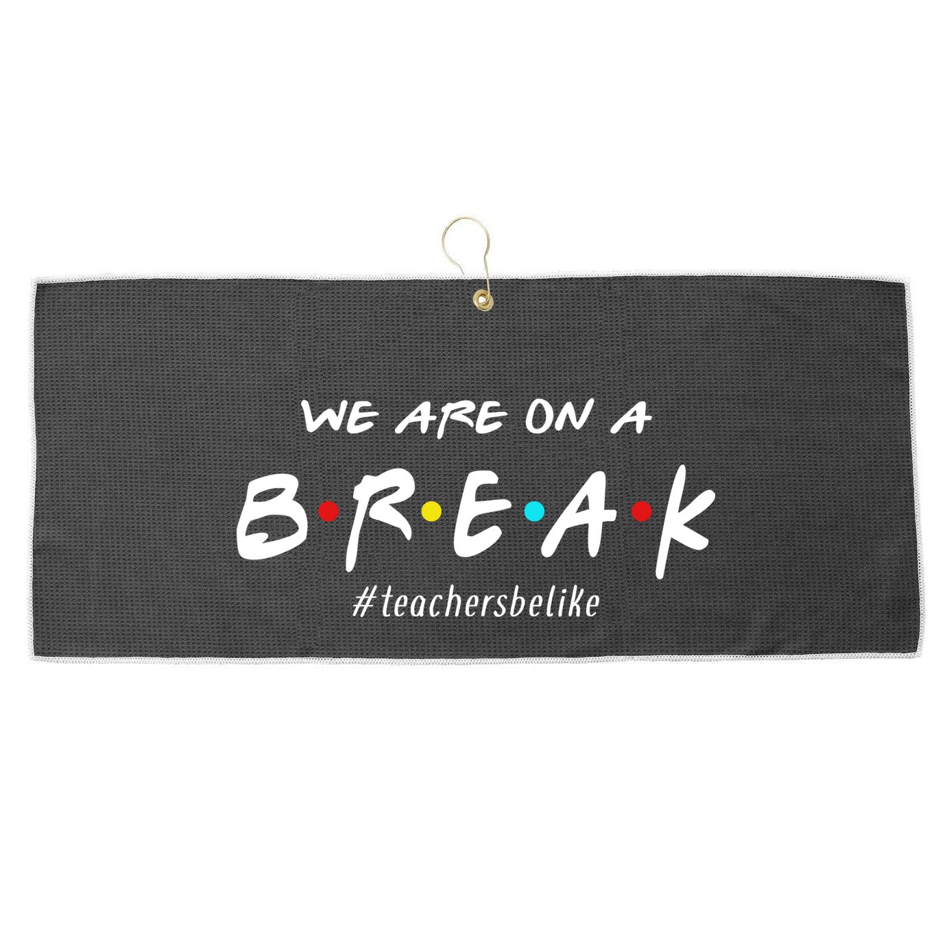 Teachers Be Like We Are On A Break Large Microfiber Waffle Golf Towel