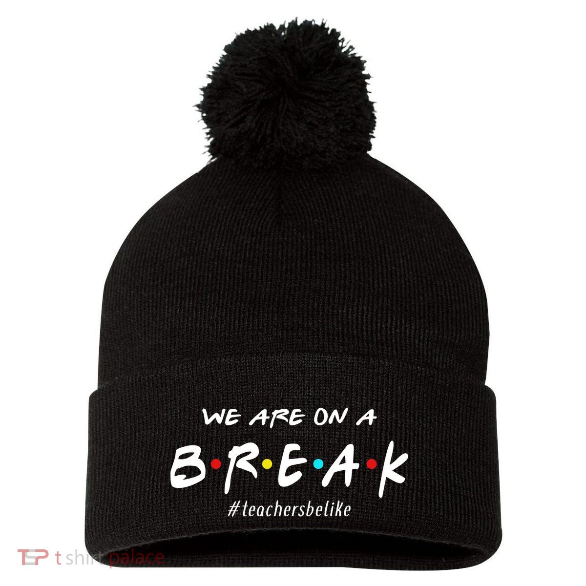 Teachers Be Like We Are On A Break Pom Pom 12in Knit Beanie