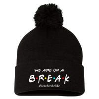 Teachers Be Like We Are On A Break Pom Pom 12in Knit Beanie