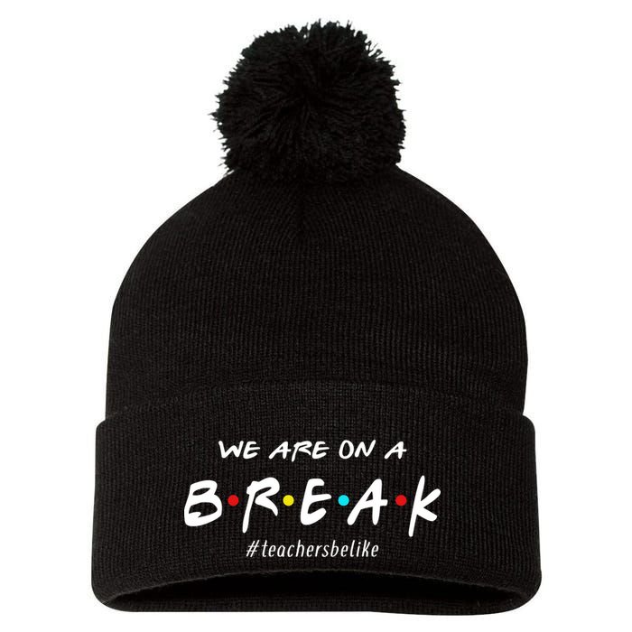 Teachers Be Like We Are On A Break Pom Pom 12in Knit Beanie