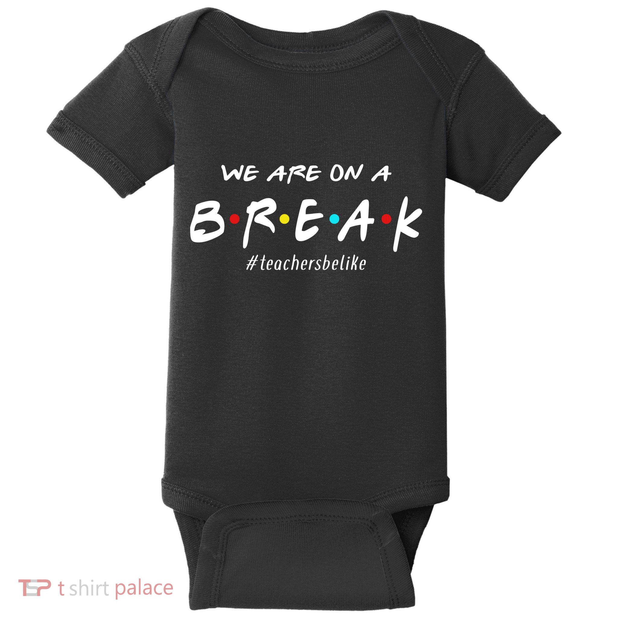 Teachers Be Like We Are On A Break Baby Bodysuit